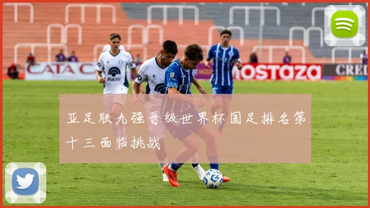 亚足联九强晋级世界杯国足排名第十三面临挑战