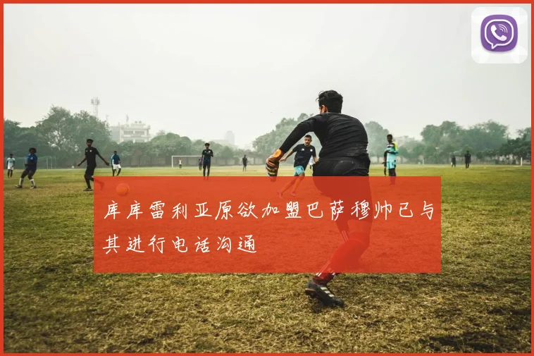 库库雷利亚原欲加盟巴萨穆帅已与其进行电话沟通