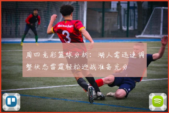 周四竞彩篮球分析：湖人需迅速调整状态雷霆轻松迎战准备充分