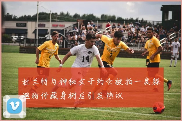 杜兰特与神秘女子约会被拍一度躲避狗仔藏身树后引发热议