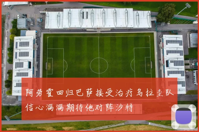 阿劳霍回归巴萨接受治疗乌拉圭队信心满满期待他对阵沙特